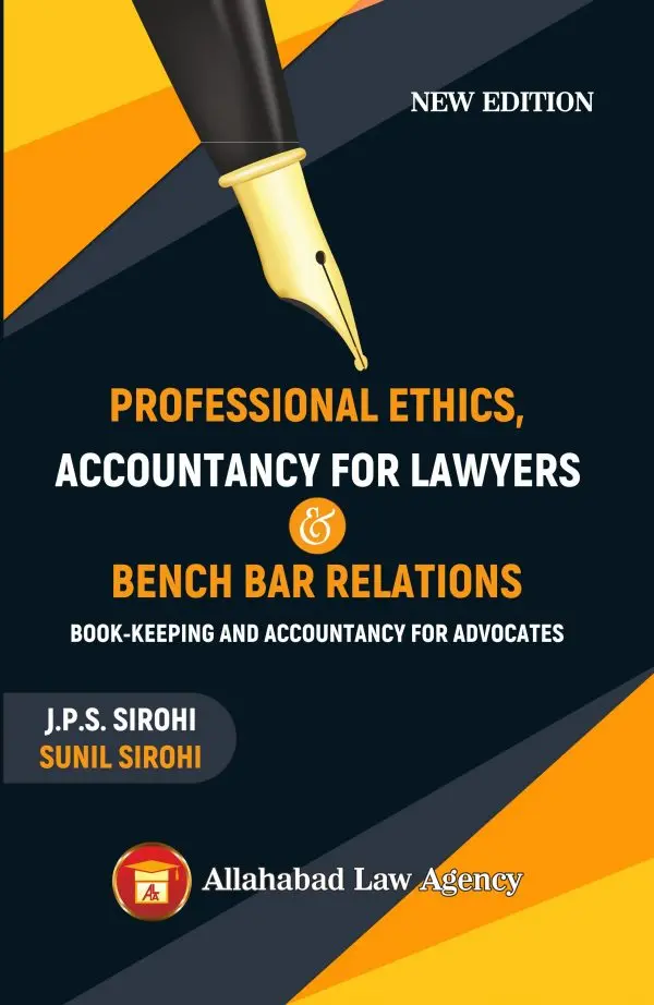 Professional Ethics, Accountancy For Lawyers and Bench Bar Relations By J P S Sirohi and Sunil Sirohi